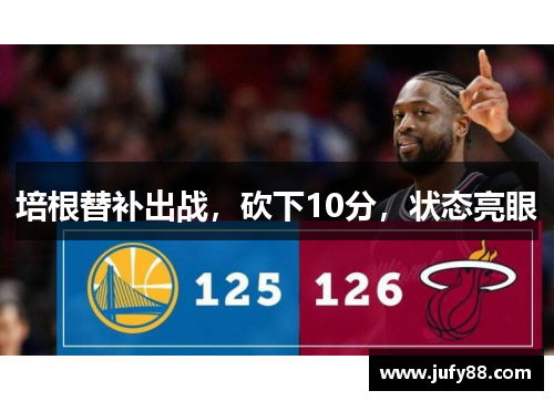 培根替补出战，砍下10分，状态亮眼